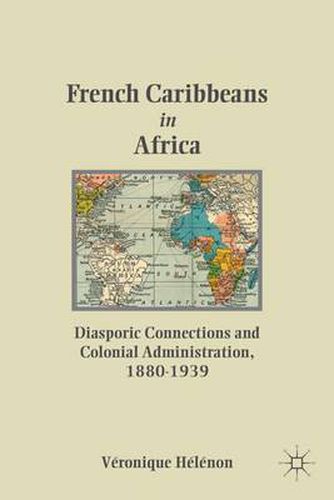 Cover image for French Caribbeans in Africa: Diasporic Connections and Colonial Administration, 1880-1939