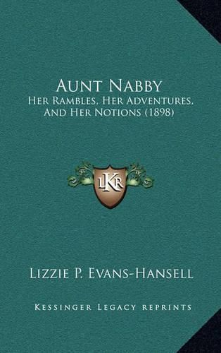 Cover image for Aunt Nabby: Her Rambles, Her Adventures, and Her Notions (1898)