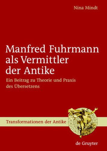 Cover image for Manfred Fuhrmann als Vermittler der Antike: Ein Beitrag zu Theorie und Praxis des UEbersetzens