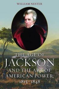 Cover image for The Age of Jackson 1815-1848: The Art of American Power During the Early Republic