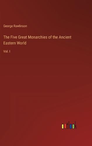 Cover image for The Five Great Monarchies of the Ancient Eastern World