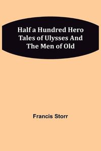 Cover image for Half a Hundred Hero Tales of Ulysses and The Men of Old