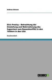 Cover image for Elvis Presley - Betrachtung der Einstellung und Wahrnehmung des Superstars zum Rassenkonflikt in den 1950ern in den USA