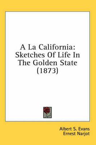 Cover image for a la California: Sketches of Life in the Golden State (1873)