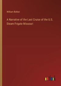 Cover image for A Narrative of the Last Cruise of the U.S. Steam Frigate Missouri