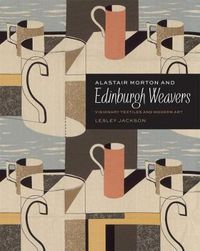 Cover image for Alastair Morton and Edinburgh Weavers: Visionary Textiles and Modern Art