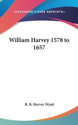 William Harvey 1578 to 1657