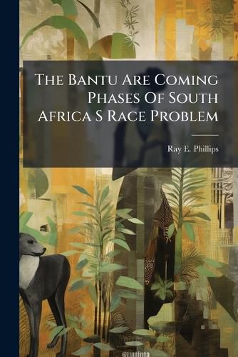 Cover image for The Bantu Are Coming Phases Of South Africa S Race Problem