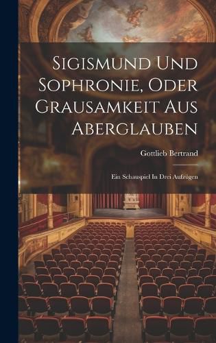 Cover image for Sigismund Und Sophronie, Oder Grausamkeit Aus Aberglauben