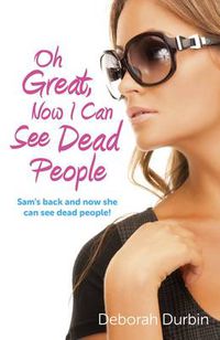 Cover image for Oh Great, Now I Can See Dead People - Sam"s back and now she can see dead people!