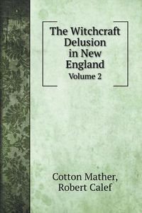 Cover image for The Witchcraft Delusion in New England: Volume 2