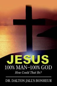 Cover image for Jesus: 100% Man--100% God:How Could That Be?