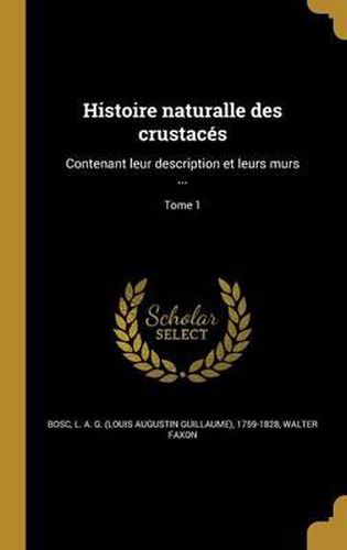Cover image for Histoire Naturalle Des Crustaces: Contenant Leur Description Et Leurs Murs ...; Tome 1