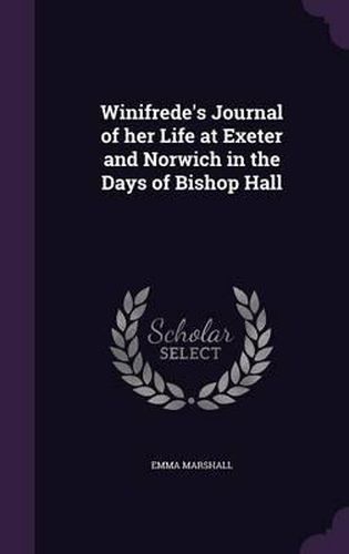Cover image for Winifrede's Journal of Her Life at Exeter and Norwich in the Days of Bishop Hall