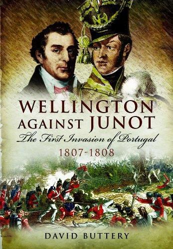Cover image for Wellington Against Junot: The First Invasion of Portugal 1807-1808