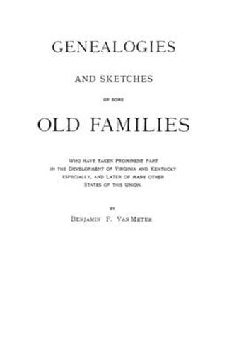 Cover image for Genealogies and Sketches of Some Old Families Who Have Taken Prominent Part in the Development of Virginia and Kentucky, Especially, and Later of Many Other States of This Union