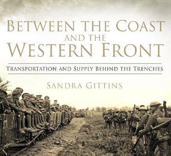 Cover image for Between the Coast and the Western Front: Transportation and Supply Behind the Trenches