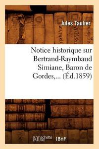 Cover image for Notice Historique Sur Bertrand-Raymbaud Simiane, Baron de Gordes (Ed.1859)