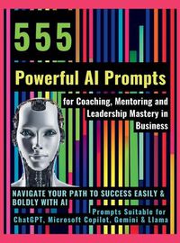 Cover image for 555 Powerful AI Prompts for Coaching, Mentoring and Leadership Mastery in Business