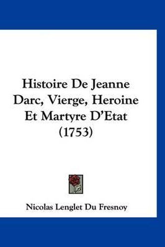 Cover image for Histoire de Jeanne Darc, Vierge, Heroine Et Martyre D'Etat (1753)