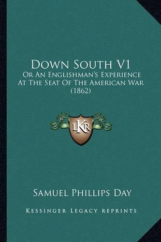 Down South V1 Down South V1: Or an Englishman's Experience at the Seat of the American Waor an Englishman's Experience at the Seat of the American War (1862) R (1862)