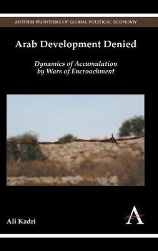 Cover image for Arab Development Denied: Dynamics of Accumulation by Wars of Encroachment