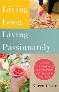 Cover image for Living Long, Living Passionately: 75 (and Counting) Ways to Bring Peace and Purpose to Your Life