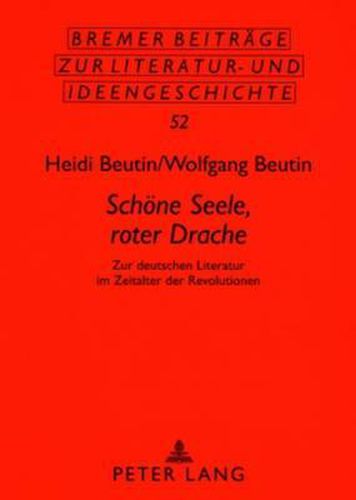 Schoene Seele, Roter Drache: Zur Deutschen Literatur Im Zeitalter Der Revolutionen