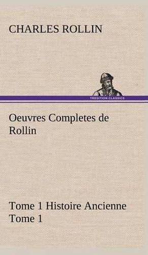 Cover image for Oeuvres Completes de Rollin Tome 1 Histoire Ancienne Tome 1