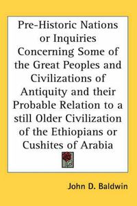 Cover image for Pre-Historic Nations or Inquiries Concerning Some of the Great Peoples and Civilizations of Antiquity and Their Probable Relation to a Still Older Civilization of the Ethiopians or Cushites of Arabia