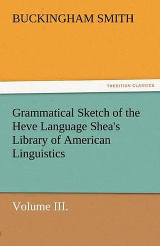 Cover image for Grammatical Sketch of the Heve Language Shea's Library of American Linguistics. Volume III.