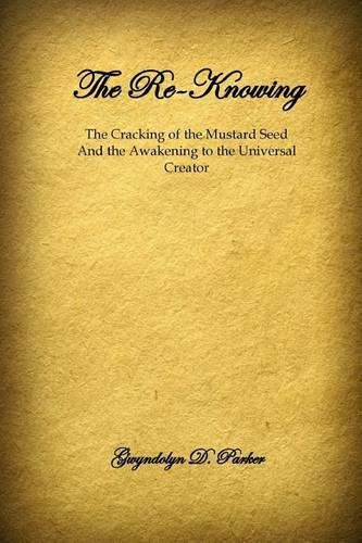 Cover image for The Re-Knowing: The Cracking of the Mustard Seed and the Awakening of the Universal Creator