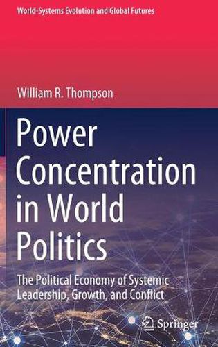 Cover image for Power Concentration in World Politics: The Political Economy of Systemic Leadership, Growth, and Conflict