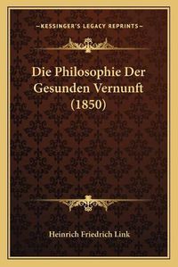 Cover image for Die Philosophie Der Gesunden Vernunft (1850)