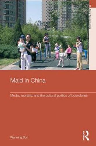 Cover image for Maid In China: Media, Morality, and the Cultural Politics of Boundaries