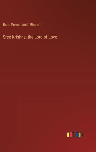 Cover image for Sree Krishna, the Lord of Love