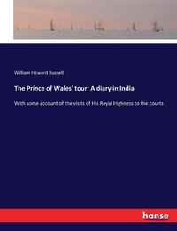 Cover image for The Prince of Wales' tour: A diary in India: With some account of the visits of His Royal Highness to the courts