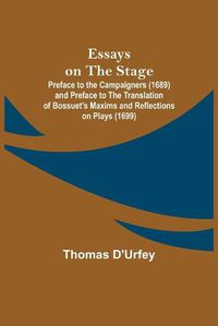 Cover image for Essays on the Stage; Preface to the Campaigners (1689) and Preface to the Translation of Bossuet's Maxims and Reflections on Plays (1699)