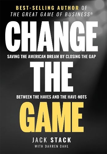 Cover image for Change the Game: Saving the American Dream by Closing the Gap Between the Haves and the Have-Nots
