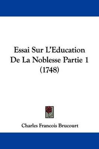 Cover image for Essai Sur L'Education De La Noblesse Partie 1 (1748)