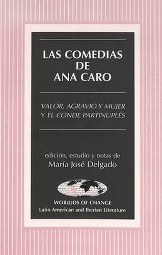 Cover image for Las Comedias de Ana Caro: Valor, Agravio y Mujer y el Conde Partinuples Edicion, Estudio y Notas de Maria Jose Delgado