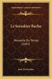 Cover image for Le Seraskier Bacha: Nouvelle Du Temps (1685)