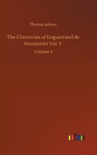 Cover image for The Chronicles of Enguerrand de Monstrelet Vol. 3: Volume 3