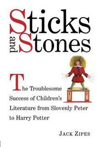 Cover image for Sticks and Stones: The Troublesome Success of Children's Literature from Slovenly Peter to Harry Potter