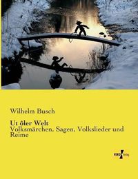 Cover image for Ut oler Welt: Volksmarchen, Sagen, Volkslieder und Reime