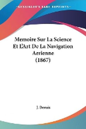 Cover image for Memoire Sur La Science Et L'Art De La Navigation Aerienne (1867)