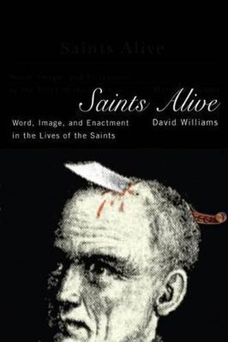 Cover image for Saints Alive: Word, Image, and Enactment in the Lives of the Saints