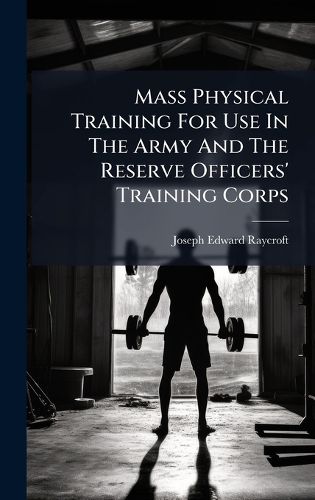 Cover image for Mass Physical Training For Use In The Army And The Reserve Officers' Training Corps