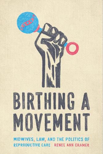 Cover image for Birthing a Movement: Midwives, Law, and the Politics of Reproductive Care