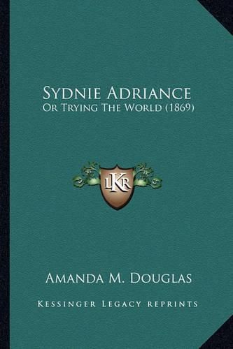 Sydnie Adriance Sydnie Adriance: Or Trying the World (1869) or Trying the World (1869)